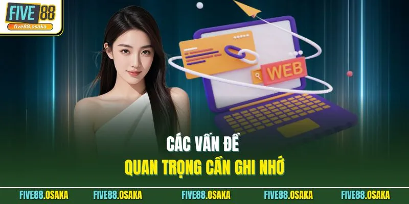 Link Vào Five88 - Đường Dẫn Chính Thức Của Nhà Cái 4 Các vấn đề quan trọng cần ghi nhớ