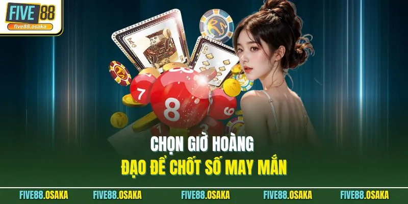 Chọn giờ hoàng đạo để chốt số may mắn