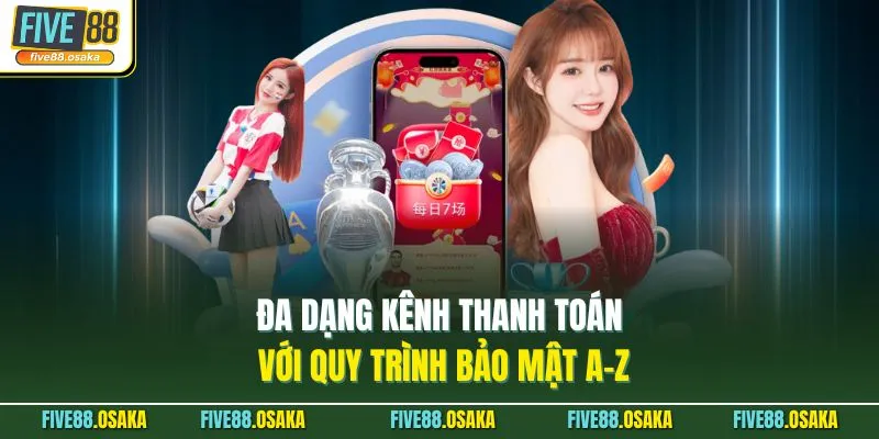 Đa dạng kênh thanh toán với quy trình bảo mật A-Z