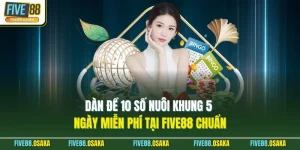 Dàn Đề 10 Số Nuôi Khung 5 Ngày Miễn Phí Tại Five88 Chuẩn
