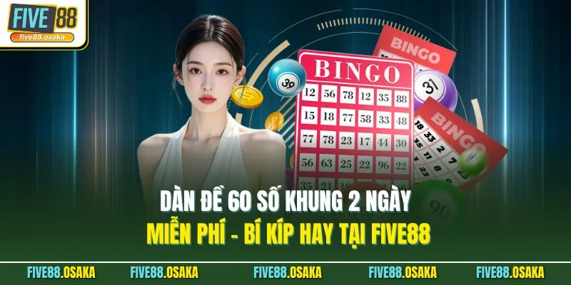 Dàn Đề 60 Số Khung 2 Ngày Miễn Phí - Bí Kíp Hay Tại Five88