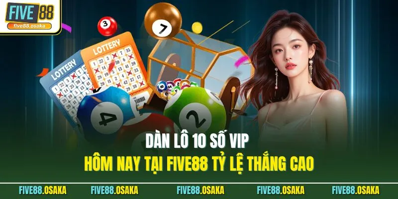 Dàn Lô 10 Số VIP Hôm Nay Tại Five88 Tỷ Lệ Thắng Cao