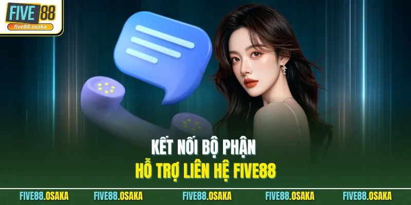 Liên Hệ Five88 Qua 4 Kênh Hỗ Trợ Tiện Lợi Hàng Đầu 2 Kết nối bộ phận hỗ trợ liên hệ Five88
