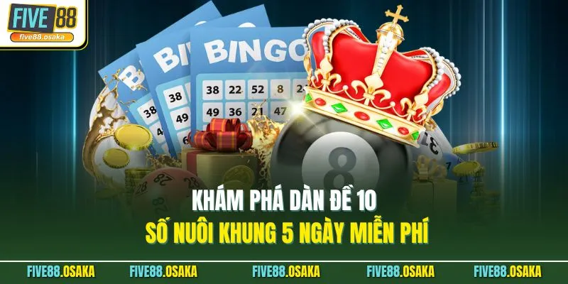 Khám phá dàn đề 10 số nuôi khung 5 ngày miễn phí
