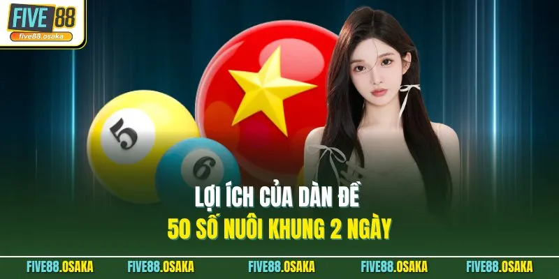 Dàn Đề 50 Số Nuôi Khung 2 Ngày Tại Five88 Chi Tiết 2 Lợi ích của dàn đề 50 số nuôi khung 2 ngày