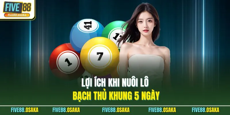Lợi ích khi nuôi lô bạch thủ khung 5 ngày