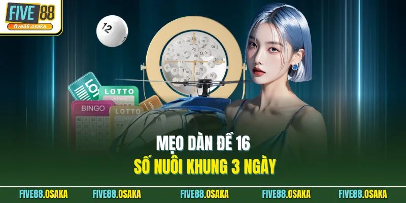 Dàn Đề 16 Số Nuôi Khung 3 Ngày Chuẩn Tại Five88 2026 2 Mẹo dàn đề 16 số nuôi khung 3 ngày