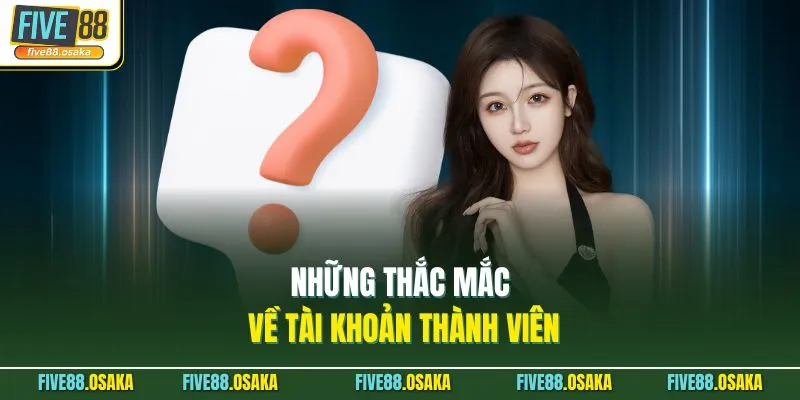 Câu Hỏi Thường Gặp 3 Những thắc mắc về tài khoản thành viên