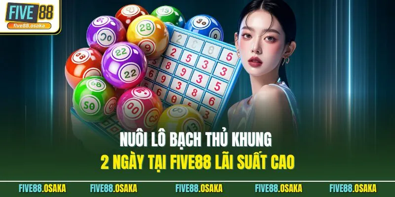Nuôi Lô Bạch Thủ Khung 2 Ngày Tại Five88 Lãi Suất Cao