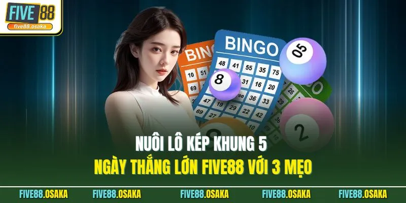 Nuôi Lô Kép Khung 5 Ngày Thắng Lớn Five88 Với 3 Mẹo 1 Nuôi Lô Kép Khung 5 Ngày Thắng Lớn Five88 Với 3 Mẹo