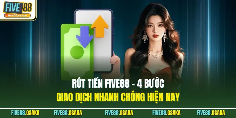 Rút Tiền Five88 - 4 Bước Giao Dịch Nhanh Chóng Hiện Nay 1 Rút Tiền Five88 - 4 Bước Giao Dịch Nhanh Chóng Hiện Nay