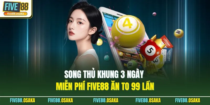 Song Thủ Khung 3 Ngày Miễn Phí Five88 Ăn To 99 Lần